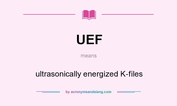 What does UEF mean? It stands for ultrasonically energized K-files