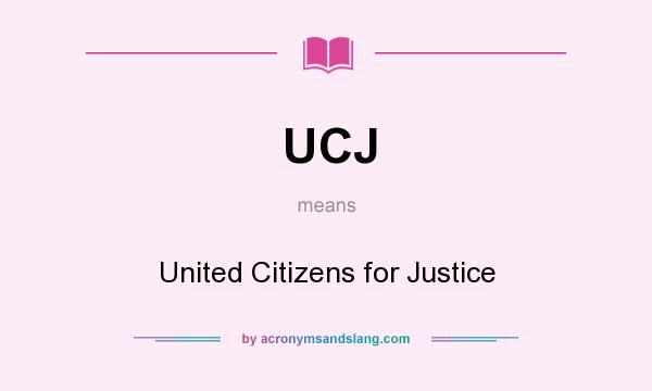 What does UCJ mean? It stands for United Citizens for Justice