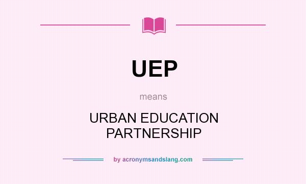 What does UEP mean? It stands for URBAN EDUCATION PARTNERSHIP