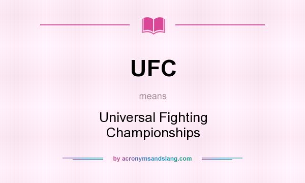 What does UFC mean? It stands for Universal Fighting Championships