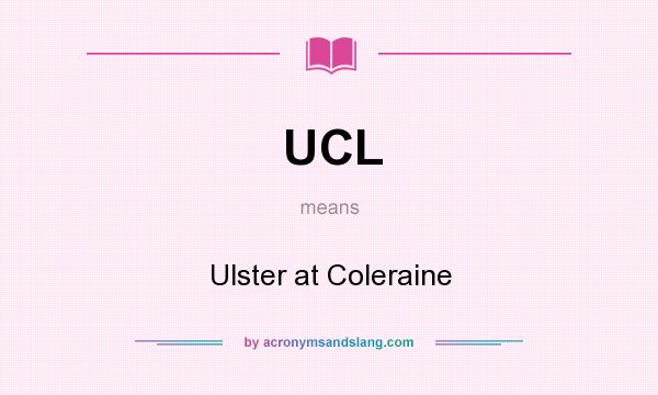 What does UCL mean? It stands for Ulster at Coleraine