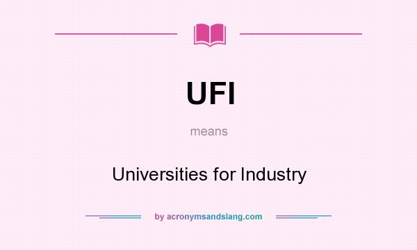 What does UFI mean? It stands for Universities for Industry