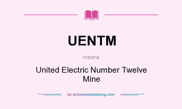 What does UENTM mean? It stands for United Electric Number Twelve Mine