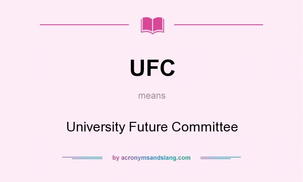 What does UFC mean? It stands for University Future Committee