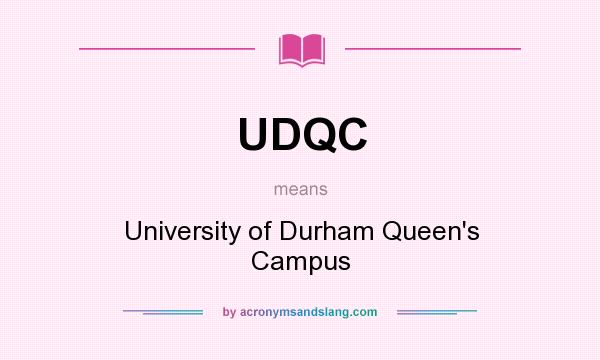 What does UDQC mean? It stands for University of Durham Queen`s Campus