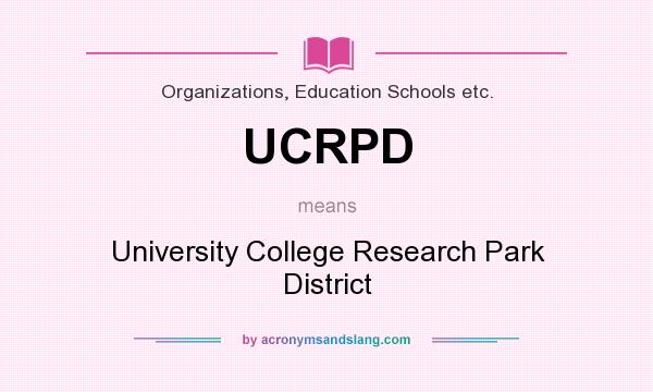 What does UCRPD mean? It stands for University College Research Park District