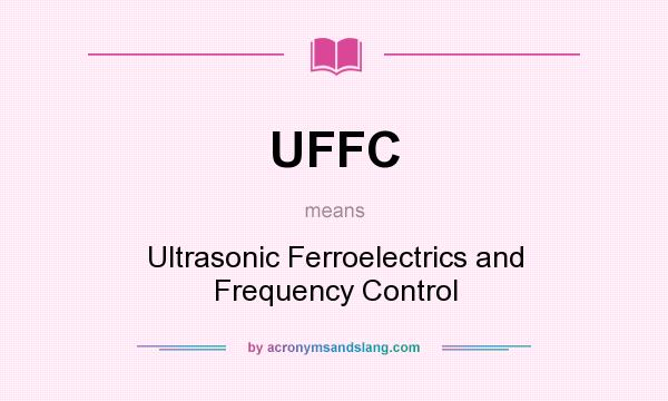 What does UFFC mean? It stands for Ultrasonic Ferroelectrics and Frequency Control