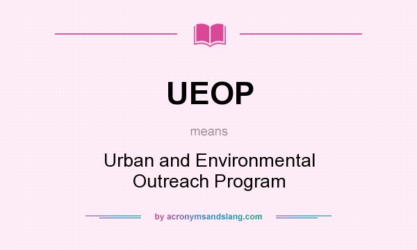 What does UEOP mean? It stands for Urban and Environmental Outreach Program