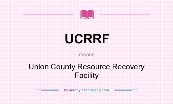 What does UCRRF mean? It stands for Union County Resource Recovery Facility