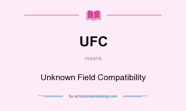 What does UFC mean? It stands for Unknown Field Compatibility