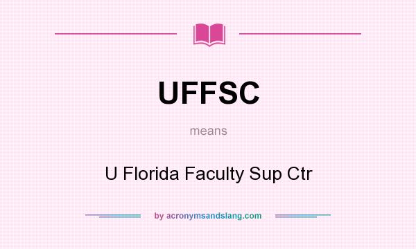 What does UFFSC mean? It stands for U Florida Faculty Sup Ctr