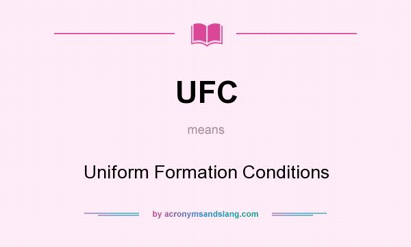 What does UFC mean? It stands for Uniform Formation Conditions