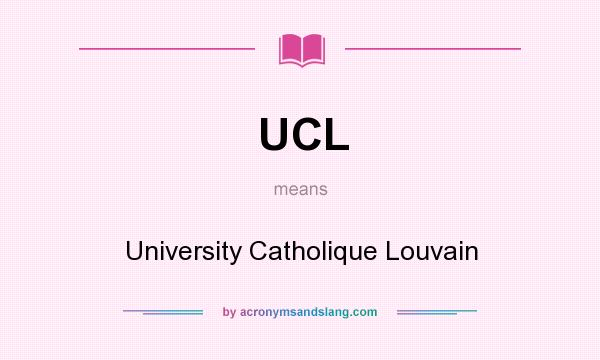 What does UCL mean? It stands for University Catholique Louvain