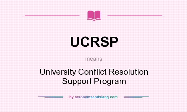 What does UCRSP mean? It stands for University Conflict Resolution Support Program
