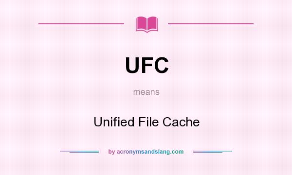 What does UFC mean? It stands for Unified File Cache