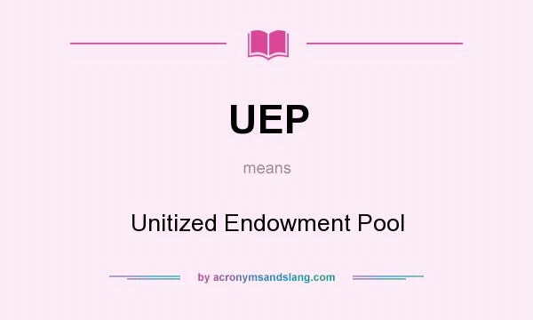 What does UEP mean? It stands for Unitized Endowment Pool