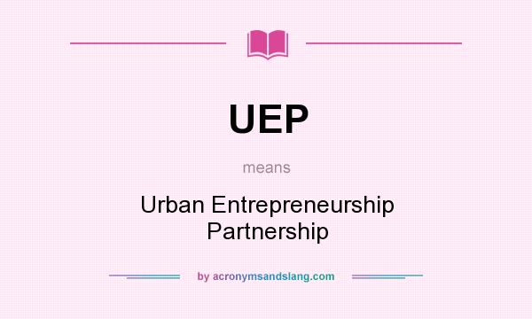 What does UEP mean? It stands for Urban Entrepreneurship Partnership