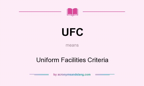 What does UFC mean? It stands for Uniform Facilities Criteria