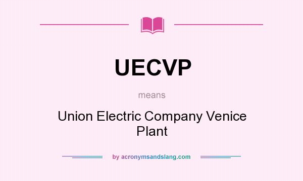 What does UECVP mean? It stands for Union Electric Company Venice Plant