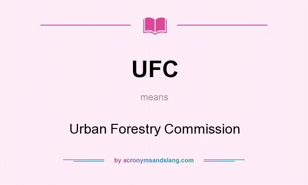What does UFC mean? It stands for Urban Forestry Commission