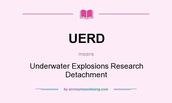 What does UERD mean? It stands for Underwater Explosions Research Detachment