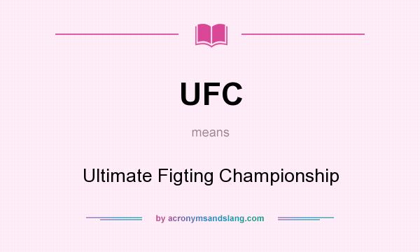 What does UFC mean? It stands for Ultimate Figting Championship