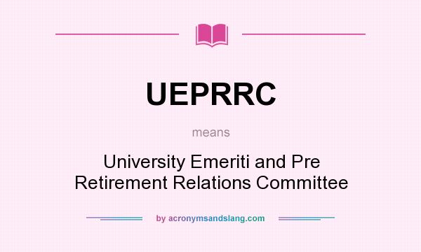 What does UEPRRC mean? It stands for University Emeriti and Pre Retirement Relations Committee
