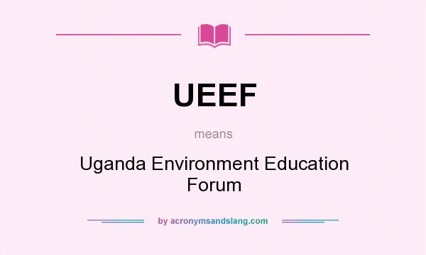 What does UEEF mean? It stands for Uganda Environment Education Forum