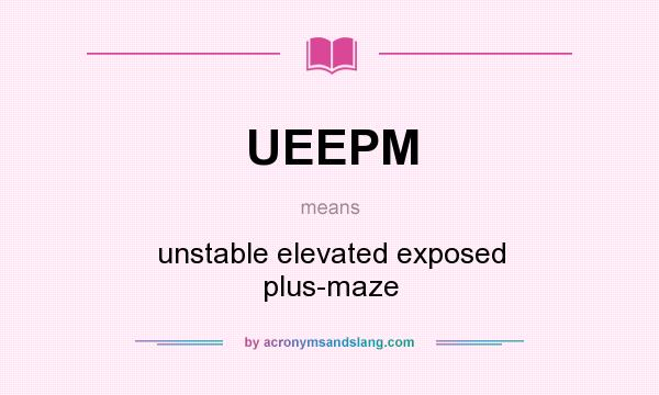 What does UEEPM mean? It stands for unstable elevated exposed plus-maze