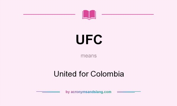 What does UFC mean? It stands for United for Colombia