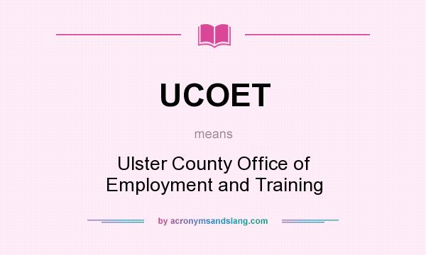 What does UCOET mean? It stands for Ulster County Office of Employment and Training