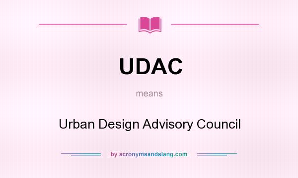 What does UDAC mean? It stands for Urban Design Advisory Council
