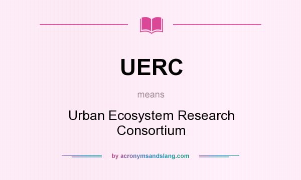What does UERC mean? It stands for Urban Ecosystem Research Consortium