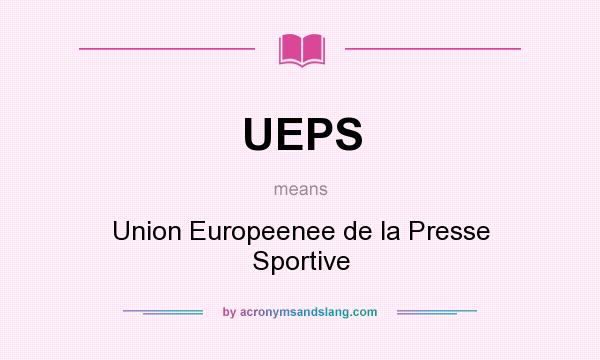What does UEPS mean? It stands for Union Europeenee de la Presse Sportive