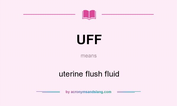What does UFF mean? It stands for uterine flush fluid
