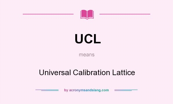 What does UCL mean? It stands for Universal Calibration Lattice