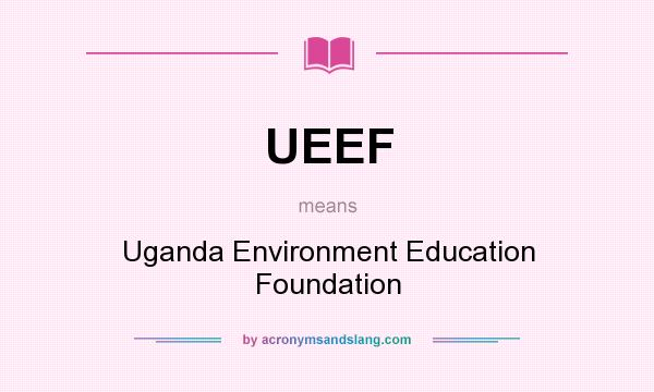 What does UEEF mean? It stands for Uganda Environment Education Foundation