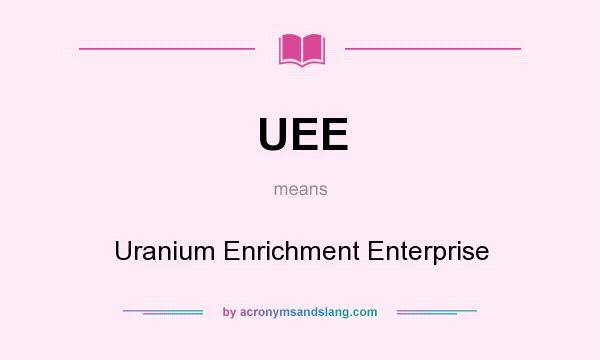 What does UEE mean? It stands for Uranium Enrichment Enterprise