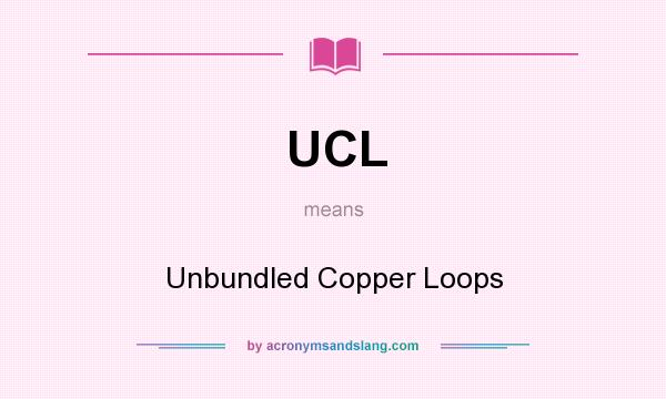 What does UCL mean? It stands for Unbundled Copper Loops