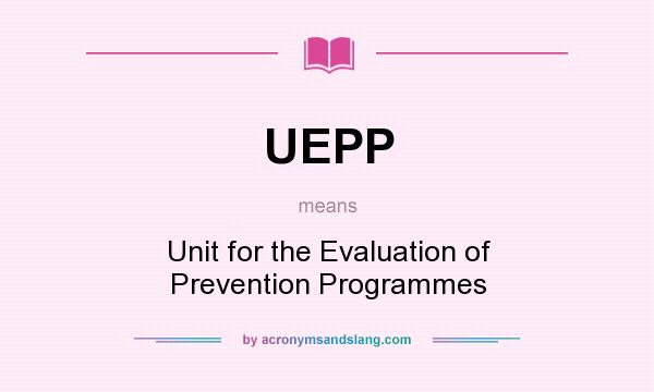 What does UEPP mean? It stands for Unit for the Evaluation of Prevention Programmes