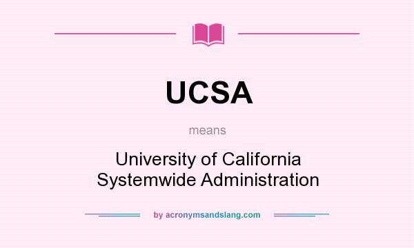 What does UCSA mean? It stands for University of California Systemwide Administration