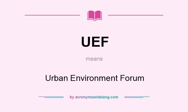 What does UEF mean? It stands for Urban Environment Forum