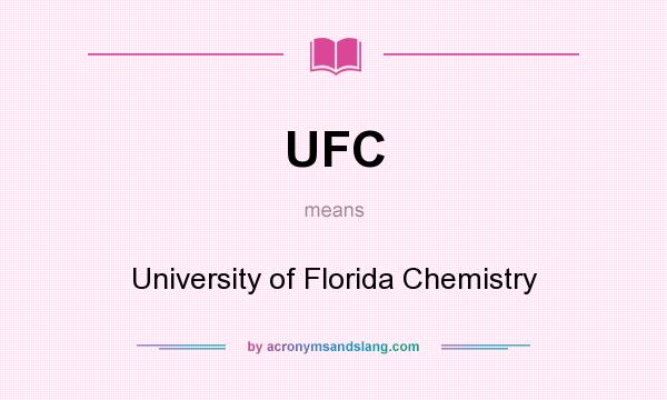 What does UFC mean? It stands for University of Florida Chemistry