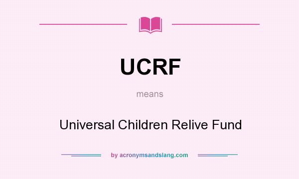 What does UCRF mean? It stands for Universal Children Relive Fund