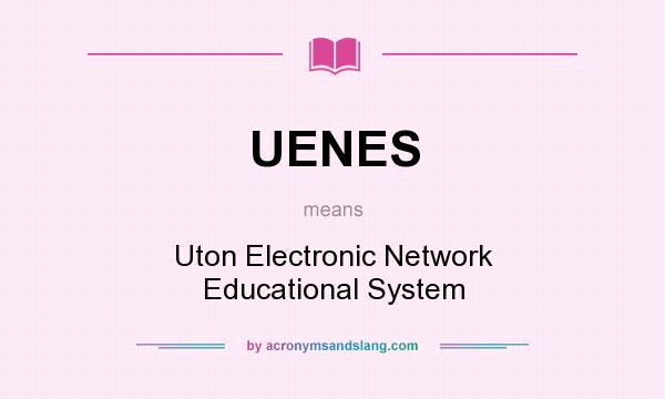 What does UENES mean? It stands for Uton Electronic Network Educational System