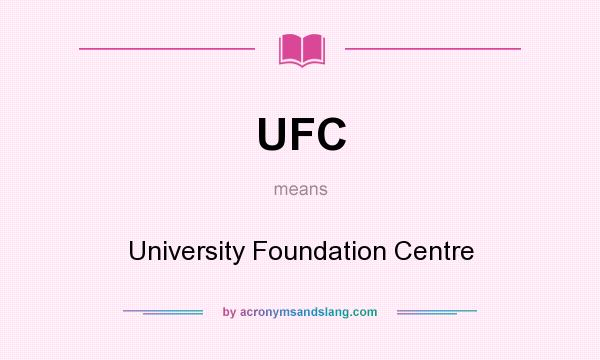 What does UFC mean? It stands for University Foundation Centre