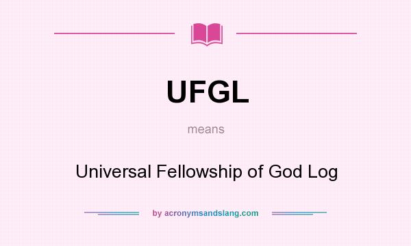 What does UFGL mean? It stands for Universal Fellowship of God Log