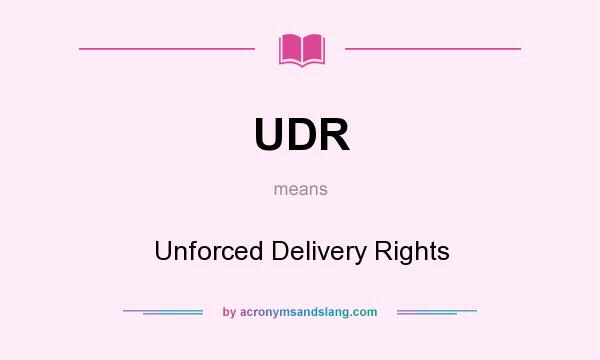 What does UDR mean? It stands for Unforced Delivery Rights