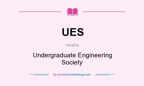 What does UES mean? It stands for Undergraduate Engineering Society