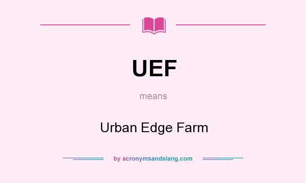What does UEF mean? It stands for Urban Edge Farm